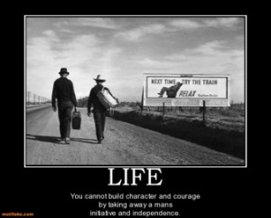LIFE - You cannot build character and courage by taking away a mans ...