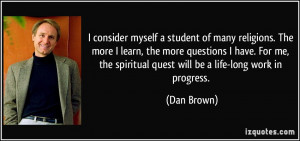 ... the spiritual quest will be a life-long work in progress. - Dan Brown