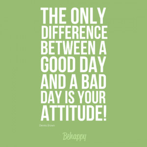 ... Between A Good Day And A Bad Day Is Your Attitude! ~ Good Day Quote