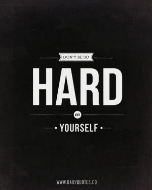 ... Hard on Yourself - Positive Quote - http://www.zazzle.com/dailyquotes