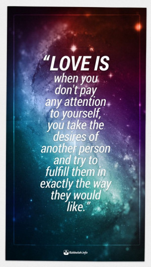Love is when you don’t pay any attention to yourself, you take the ...
