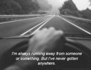 ... Away From Someone Or Something. But I’ve Never Gotten Anywhere