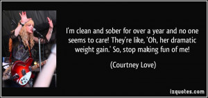 ... her dramatic weight gain.' So, stop making fun of me! - Courtney Love