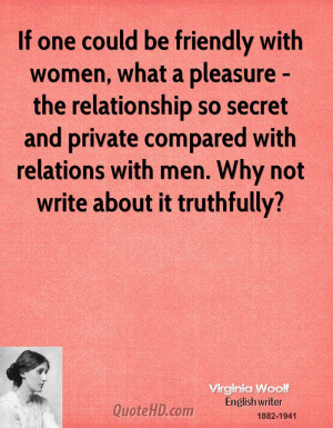 ... secret and private compared with relations with men. Why not write