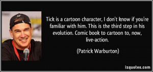 Tick is a cartoon character, I don't know if you're familiar with him ...
