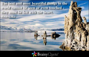 ... or even touched - they must be felt with the heart. - Helen Keller