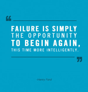 Failure is simply the opportunity to begin again, this time more ...