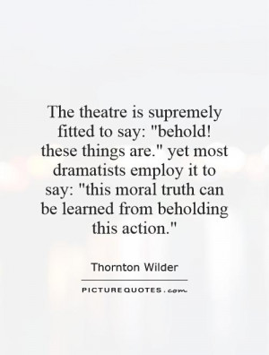 The theatre is supremely fitted to say: