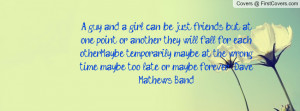guy and a girl can be just friends, but at one point or another ...