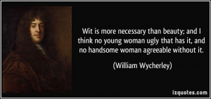 ... it, and no handsome woman agreeable without it. - William Wycherley