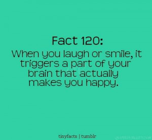 ... Smile, It Trigger A Part Of Your Brain That Actually Makes You happy