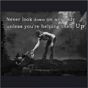 Never Look Down On Someone-1