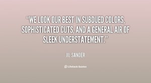 We look our best in subdued colors, sophisticated cuts, and a general ...