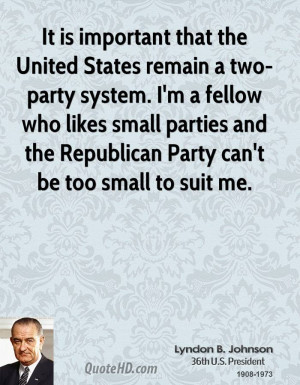 States remain a two-party system. I'm a fellow who likes small parties ...