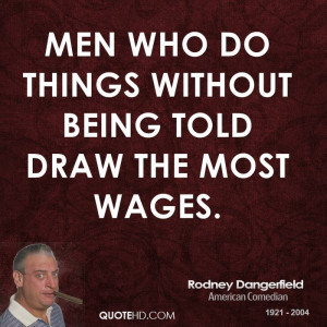 Men who do things without being told draw the most wages.