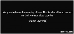 ... allowed me and my family to stay close together. - Martin Lawrence