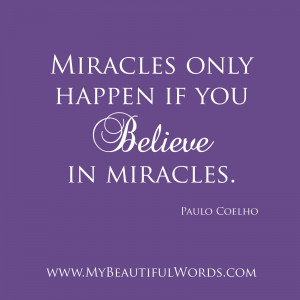 miracles only happen if you believe in miracles paulo coelho