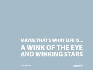 Maybe thats what life is a wink of the eye and winking stars ...