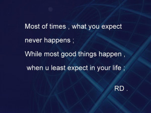 ... expect never happens while most good things happen when u least expect