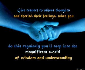 Give respect to others thoughts and cherish their feelings, when you ...