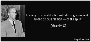 ... is governments guided by true religion — of the spirit. - Malcolm X