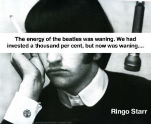 Quotes about the beatles end…Ringo Starr