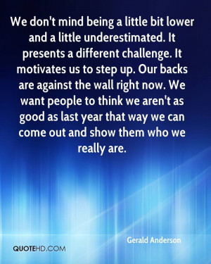 We don't mind being a little bit lower and a little underestimated. It ...