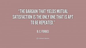 The bargain that yields mutual satisfaction is the only one that is ...