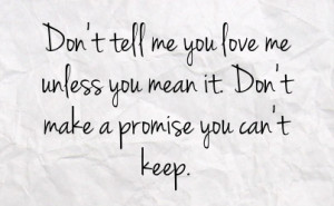 don t tell me you love me unless you mean it don t make a promise you ...