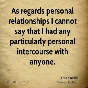 Fritz Sauckel - As regards personal relationships I cannot say that I ...