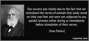... or immediately before stimulation of their nerves. - Ivan Pavlov