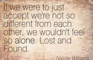 ... Each Other, We Wouldn’t Feel So Alone. Lost And Found. - Nicole