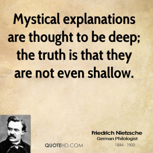 Mystical explanations are thought to be deep; the truth is that they ...