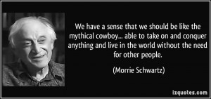 We have a sense that we should be like the mythical cowboy... able to ...