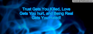 ... Gets You Killed, Love Gets You hurt, and Being Real Gets You Hated