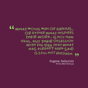 Quotes Picture: “what moves men of genius, or rather what inspires ...