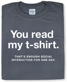 Read my t-shirt. That’s Enough Social Interaction for One Day