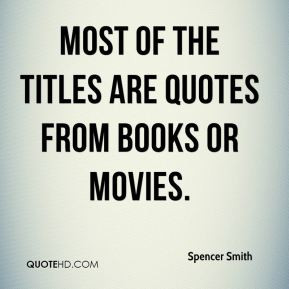 spencer-smith-quote-most-of-the-titles-are-quotes-from-books-or-movies ...