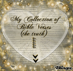 my collection of Bible verses (THE TRUTH){just scroll down}