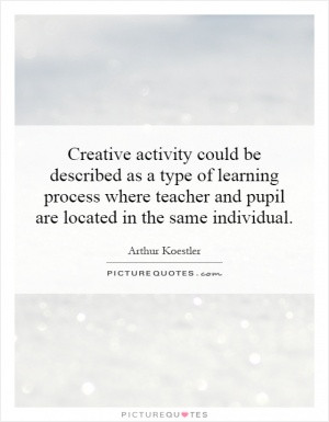 Creative activity could be described as a type of learning process ...