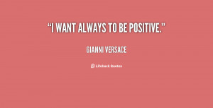 quote-Gianni-Versace-i-want-always-to-be-positive-99526.png