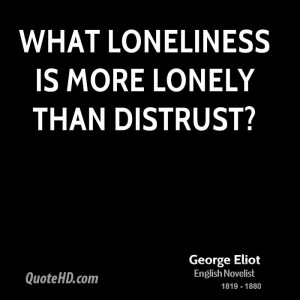 What loneliness is more lonely than distrust?