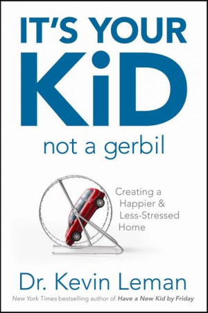 It's Your Kid, Not a Gerbil by Dr. Kevin Leman looks at how being ...
