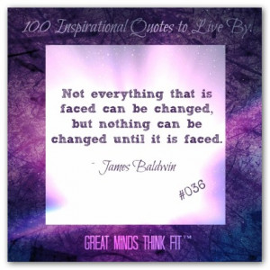 ... , but nothing can be changed until it is faced.