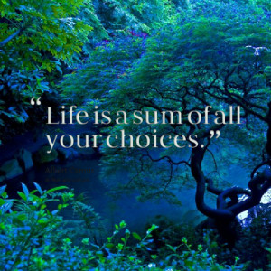 Quotes Picture: life is a sum of all your choices