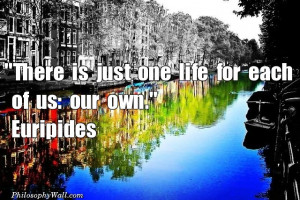 There is just one life for each of us: our own. - philosophy