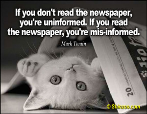 read the newspaper, you’re uninformed. If you read the newspaper ...