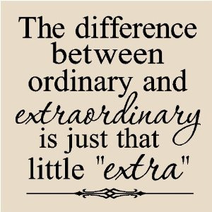 the difference between ordinary and extraordinary is just that little ...