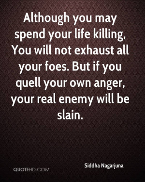 Although you may spend your life killing, You will not exhaust all ...
