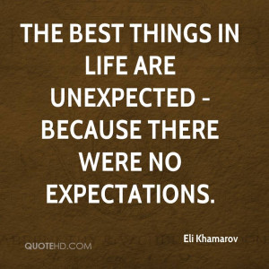 ... things in life are unexpected - because there were no expectations